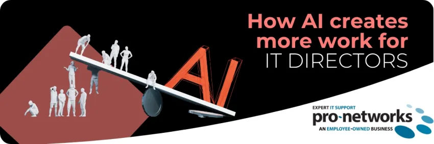 How AI Creates More Work For IT Directors